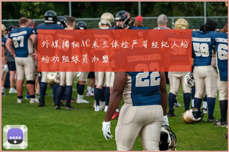 外媒揭秘AC米兰体检严苛经纪人纷纷劝阻球员加盟