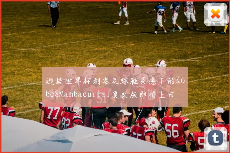 迎接世界杯刺客足球鞋灵感下的Kobe8Mambacurial复刻版即将上市