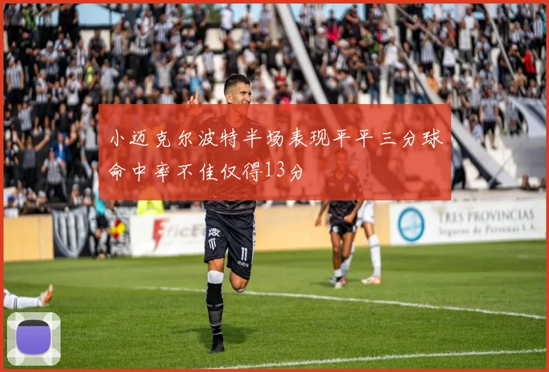 小迈克尔波特半场表现平平三分球命中率不佳仅得13分