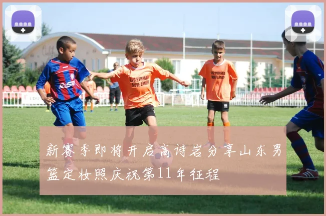 新赛季即将开启高诗岩分享山东男篮定妆照庆祝第11年征程